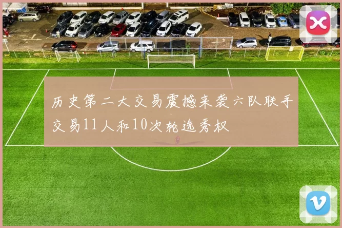 历史第二大交易震撼来袭六队联手交易11人和10次轮选秀权